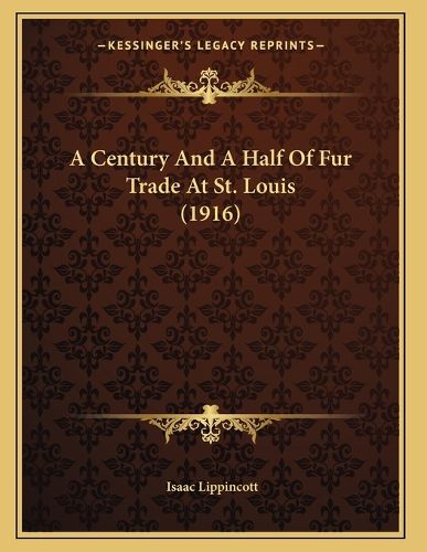 Cover image for A Century and a Half of Fur Trade at St. Louis (1916)