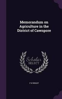 Cover image for Memorandum on Agriculture in the District of Cawnpore