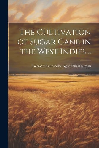 Cover image for The Cultivation of Sugar Cane in the West Indies ..