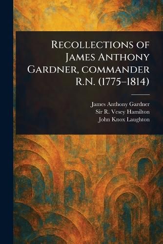Cover image for Recollections of James Anthony Gardner, Commander R.N. (1775-1814)