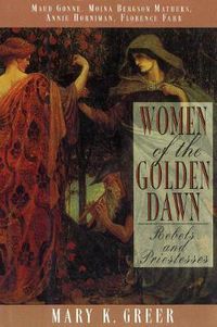Cover image for Women of the Golden Dawn: Rebels and Priestesses Maud Gonne Moina Bergson Mathers Annie Horniman Florence Farr