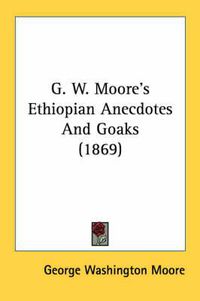 Cover image for G. W. Moore's Ethiopian Anecdotes and Goaks (1869)