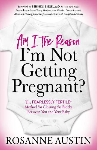 Cover image for Am I the Reason I'm Not Getting Pregnant?: The Fearlessly Fertile (TM) Method for Clearing the Blocks Between You and Your Baby