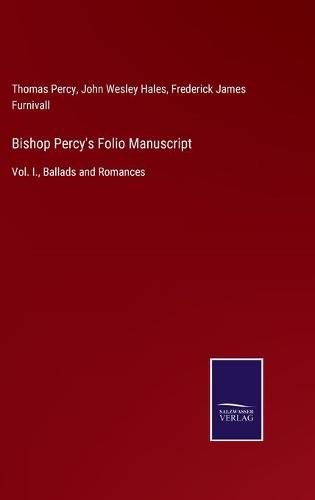 Cover image for Bishop Percy's Folio Manuscript: Vol. I., Ballads and Romances