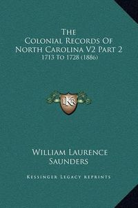 Cover image for The Colonial Records of North Carolina V2 Part 2: 1713 to 1728 (1886)