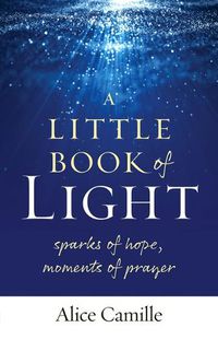 Cover image for A Little Book of Light: Sparks of Hope, Moments of Prayer