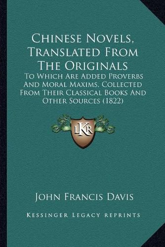 Chinese Novels, Translated from the Originals: To Which Are Added Proverbs and Moral Maxims, Collected from Their Classical Books and Other Sources (1822)