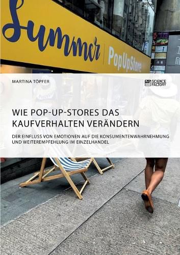 Cover image for Wie Pop-Up-Stores das Kaufverhalten verandern. Der Einfluss von Emotionen auf die Konsumentenwahrnehmung und Weiterempfehlung im Einzelhandel