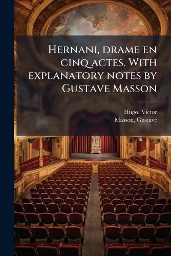 Cover image for Hernani, Drame En Cinq Actes. with Explanatory Notes by Gustave Masson
