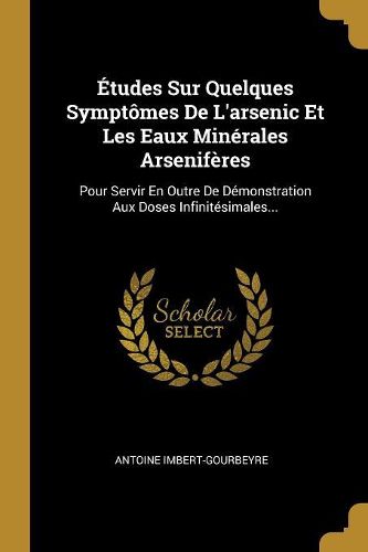 Cover image for Etudes Sur Quelques Symptomes De L'arsenic Et Les Eaux Minerales Arseniferes