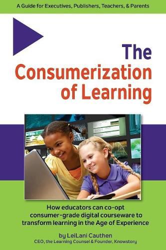 Cover image for The Consumerization of Learning: How educators can co-opt consumer-grade digital courseware to transform learning in the Age of Experience