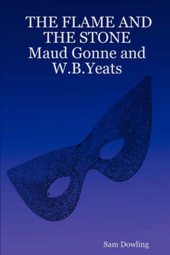 Cover image for THE FLAME AND THE STONE Maud Gonne and W.B.Yeats