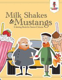 Cover image for Milk Shakes to Mustangs: Coloring Book for Senior Citizens