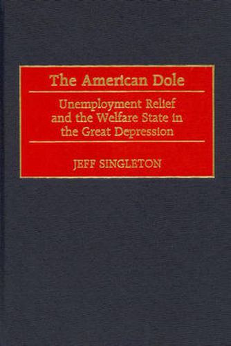 Cover image for The American Dole: Unemployment Relief and the Welfare State in the Great Depression