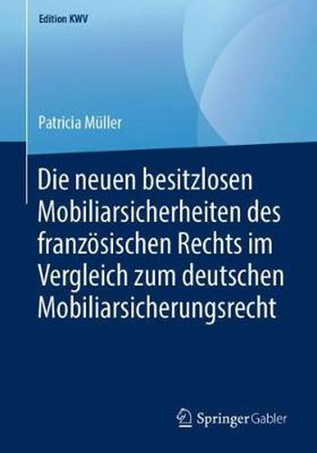 Cover image for Die Neuen Besitzlosen Mobiliarsicherheiten Des Franzoesischen Rechts Im Vergleich Zum Deutschen Mobiliarsicherungsrecht