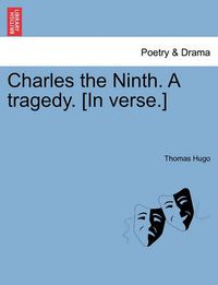 Cover image for Charles the Ninth. a Tragedy. [In Verse.]