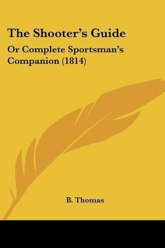 Cover image for The Shooter's Guide: Or Complete Sportsman's Companion (1814)