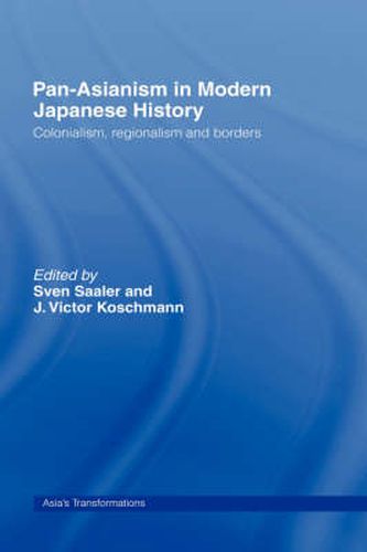 Cover image for Pan-Asianism in Modern Japanese History: Colonialism, Regionalism and Borders