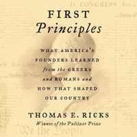 Cover image for First Principles: What America's Founders Learned from the Greeks and Romans and How That Shaped Our Country