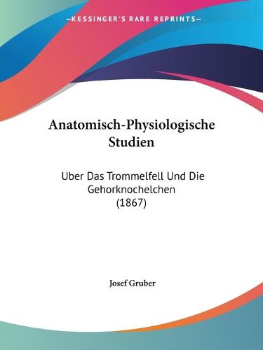 Cover image for Anatomisch-Physiologische Studien: Uber Das Trommelfell Und Die Gehorknochelchen (1867)