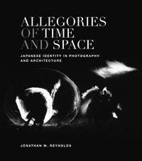 Cover image for Allegories of Time and Space: Japanese Identity in Photography and Architecture