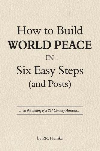 Cover image for How to Build World Peace in Six Easy Steps (and Posts): On the Coming of a 21st Century America