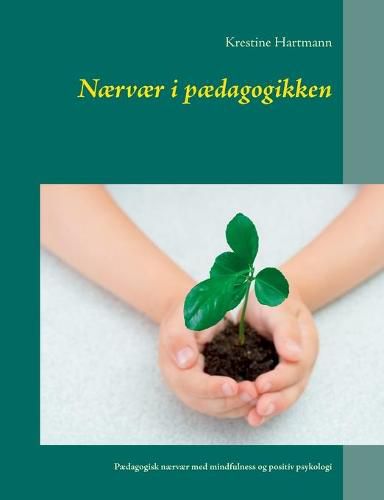 Cover image for Naervaer i paedagogikken: Paedagogisk naervaer med mindfulness og positiv psykologi