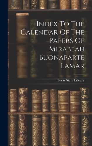 Cover image for Index To The Calendar Of The Papers Of Mirabeau Buonaparte Lamar