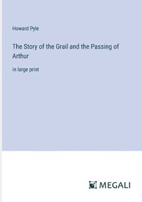 Cover image for The Story of the Grail and the Passing of Arthur