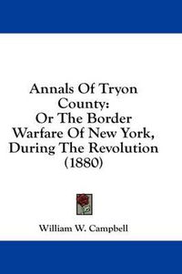 Cover image for Annals of Tryon County: Or the Border Warfare of New York, During the Revolution (1880)