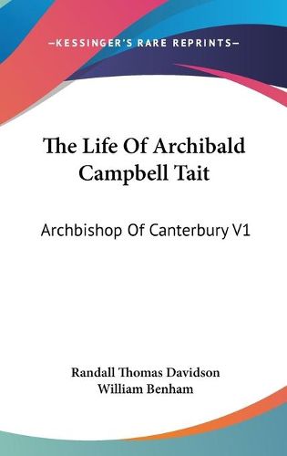 Cover image for The Life of Archibald Campbell Tait: Archbishop of Canterbury V1