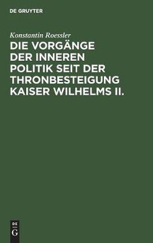 Cover image for Die Vorgange Der Inneren Politik Seit Der Thronbesteigung Kaiser Wilhelms II.