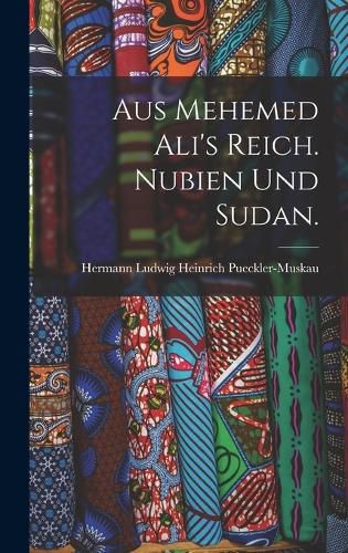 Cover image for Aus Mehemed Ali's Reich. Nubien und Sudan.