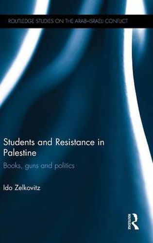 Cover image for Students and Resistance in Palestine: Books, Guns and Politics