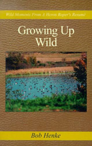 Cover image for Growing Up Wild: Wild Moments from a Heron Roper's Resume