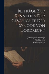 Cover image for Beitraege Zur Kenntniss Der Geschichte Der Synode Von Dordrecht