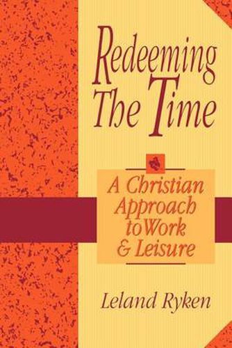 Cover image for Redeeming the Time: A Christian Approach to Work and Leisure