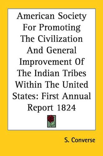 Cover image for American Society for Promoting the Civilization and General Improvement of the Indian Tribes Within the United States: First Annual Report 1824