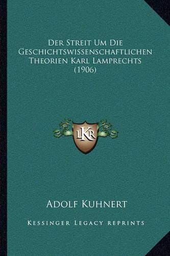 Der Streit Um Die Geschichtswissenschaftlichen Theorien Karl Lamprechts (1906)