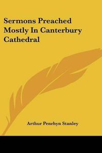 Cover image for Sermons Preached Mostly in Canterbury Cathedral