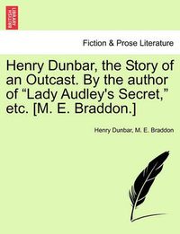 Cover image for Henry Dunbar, the Story of an Outcast. by the Author of Lady Audley's Secret, Etc. [M. E. Braddon.]