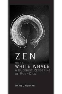 Cover image for Zen and the White Whale: A Buddhist Rendering of Moby-Dick