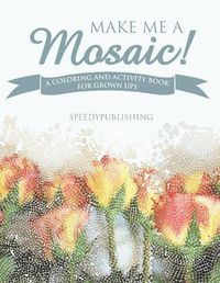 Cover image for Make Me A Mosaic! A Coloring and Activity Book for Grown ups