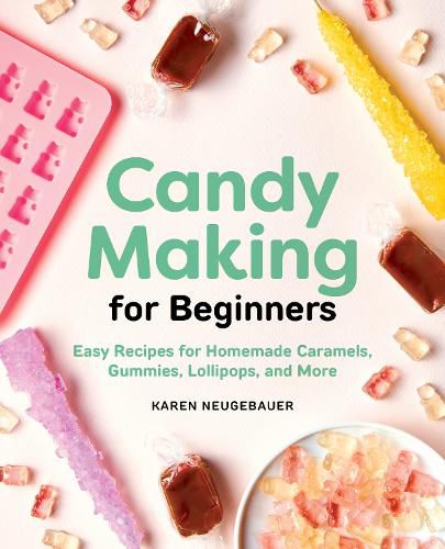 Cover image for Candy Making for Beginners: Easy Recipes for Homemade Caramels, Gummies, Lollipops and More