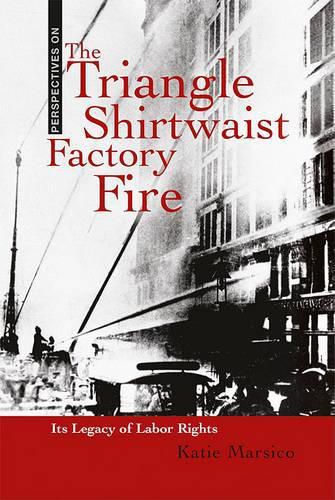 The Triangle Shirtwaist Factory Fire: Its Legacy of Labor Rights