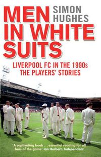 Cover image for Men in White Suits: Liverpool FC in the 1990s - The Players' Stories