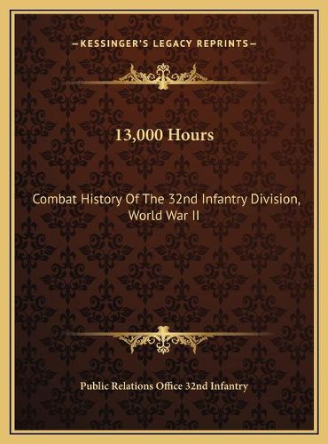 Cover image for 13,000 Hours 13,000 Hours: Combat History of the 32nd Infantry Division, World War II Combat History of the 32nd Infantry Division, World War II