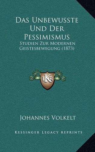 Das Unbewusste Und Der Pessimismus: Studien Zur Modernen Geistesbewegung (1873)