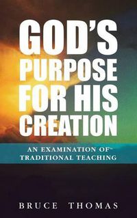 Cover image for God's Purpose for His Creation: An Examination of Traditional Teaching