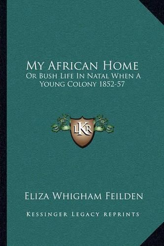 Cover image for My African Home: Or Bush Life in Natal When a Young Colony 1852-57